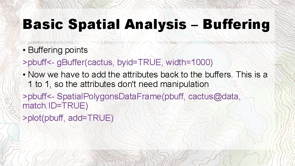 Basic Spatial Analysis – Buffering • Buffering points >pbuff<- g. Buffer(cactus, byid=TRUE, width=1000) •