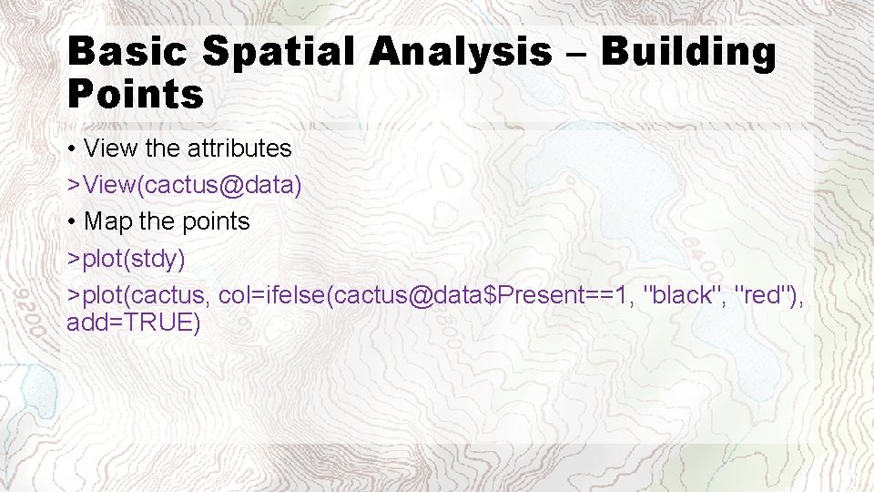 Basic Spatial Analysis – Building Points • View the attributes >View(cactus@data) • Map the