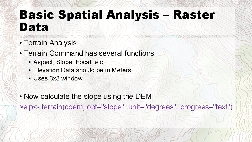 Basic Spatial Analysis – Raster Data • Terrain Analysis • Terrain Command has several
