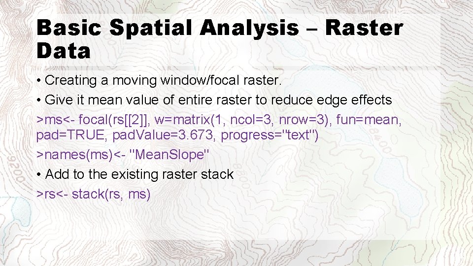 Basic Spatial Analysis – Raster Data • Creating a moving window/focal raster. • Give