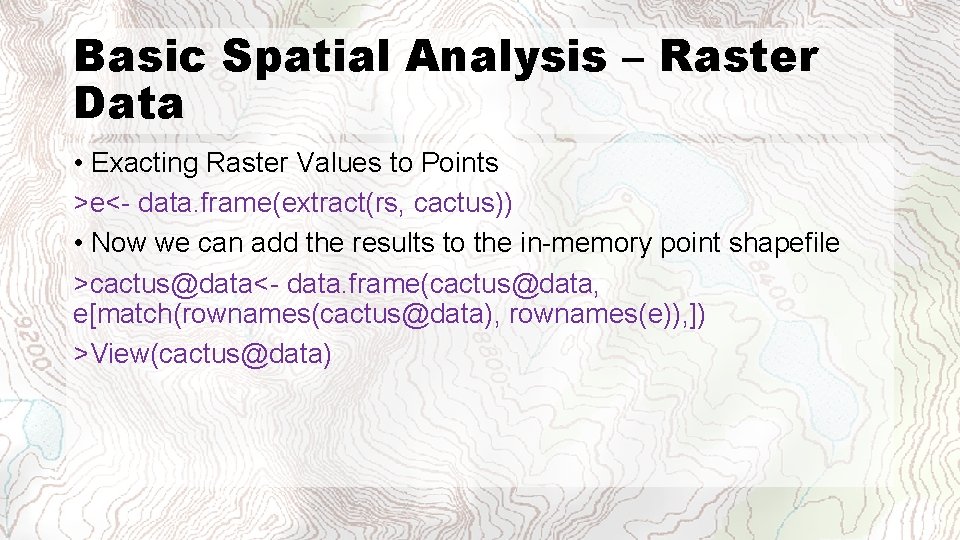 Basic Spatial Analysis – Raster Data • Exacting Raster Values to Points >e<- data.