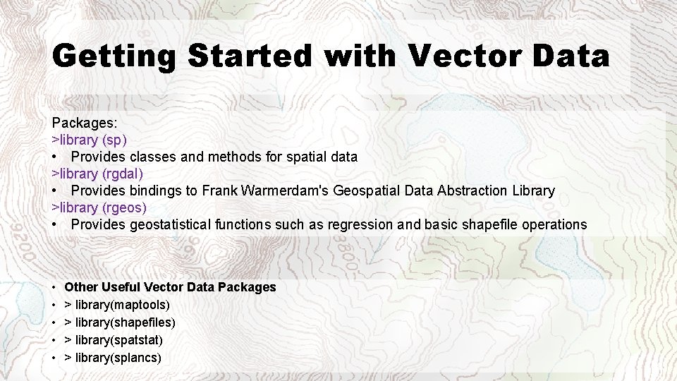 Getting Started with Vector Data Packages: >library (sp) • Provides classes and methods for