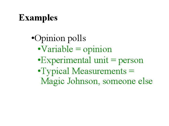 Examples • Opinion polls • Variable = opinion • Experimental unit = person •