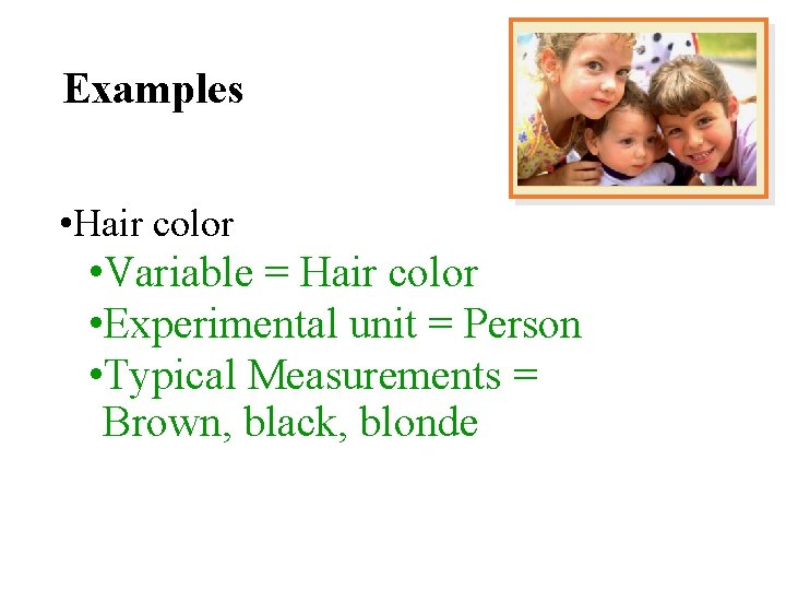 Examples • Hair color • Variable = Hair color • Experimental unit = Person