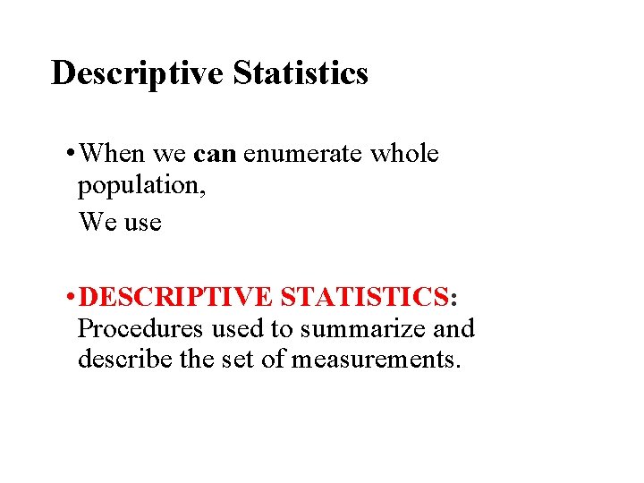 Descriptive Statistics • When we can enumerate whole population, We use • DESCRIPTIVE STATISTICS: