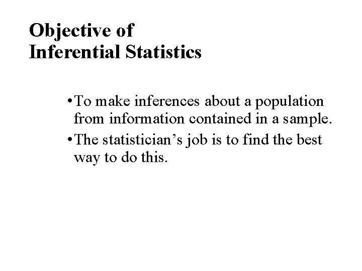 Objective of Inferential Statistics • To make inferences about a population from information contained