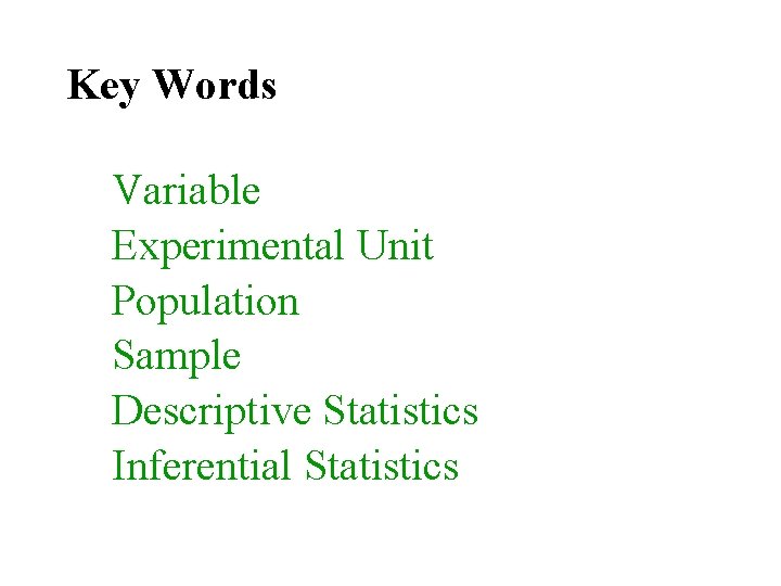 Key Words Variable Experimental Unit Population Sample Descriptive Statistics Inferential Statistics 