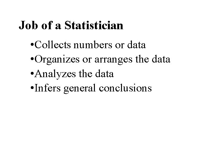 Job of a Statistician • Collects numbers or data • Organizes or arranges the