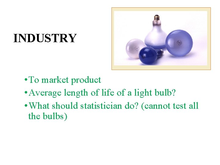 INDUSTRY • To market product • Average length of life of a light bulb?