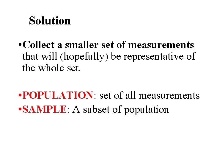 Solution • Collect a smaller set of measurements that will (hopefully) be representative of