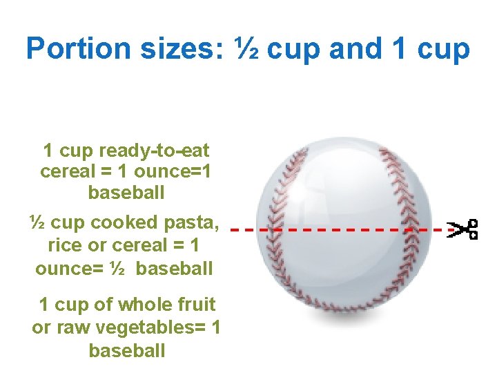 Portion sizes: ½ cup and 1 cup ready-to-eat cereal = 1 ounce=1 baseball ½