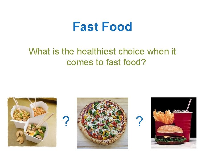 Fast Food What is the healthiest choice when it comes to fast food? ?