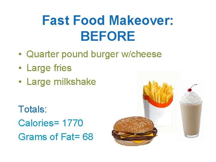 Fast Food Makeover: BEFORE • Quarter pound burger w/cheese • Large fries • Large