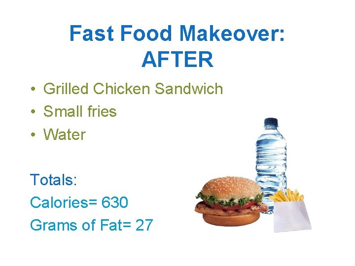 Fast Food Makeover: AFTER • Grilled Chicken Sandwich • Small fries • Water Totals: