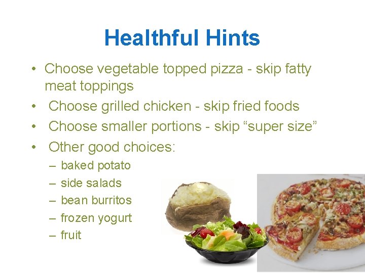 Healthful Hints • Choose vegetable topped pizza - skip fatty meat toppings • Choose