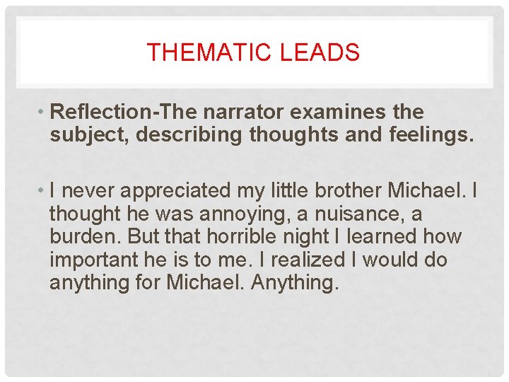 THEMATIC LEADS • Reflection-The narrator examines the subject, describing thoughts and feelings. • I