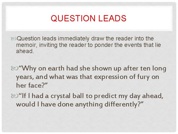 QUESTION LEADS Question leads immediately draw the reader into the memoir, inviting the reader