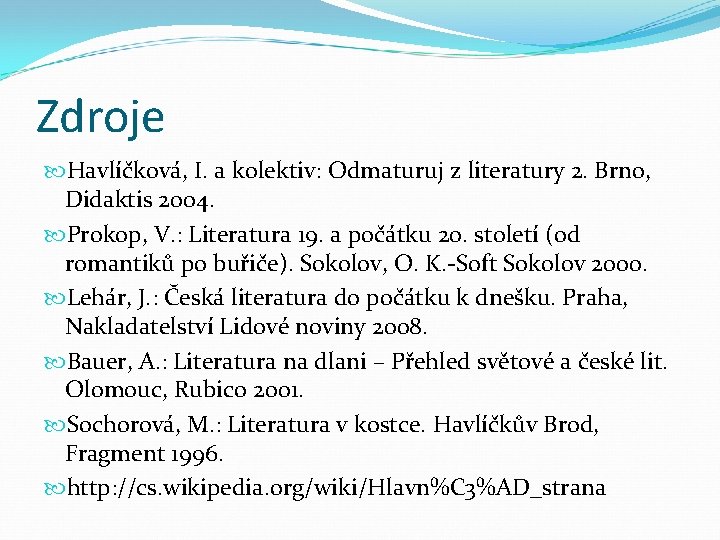 Zdroje Havlíčková, I. a kolektiv: Odmaturuj z literatury 2. Brno, Didaktis 2004. Prokop, V.