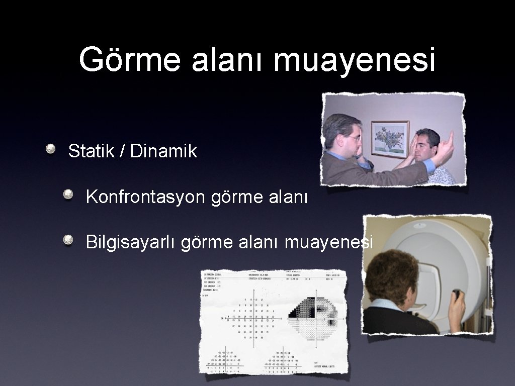 Görme alanı muayenesi Statik / Dinamik Konfrontasyon görme alanı Bilgisayarlı görme alanı muayenesi 