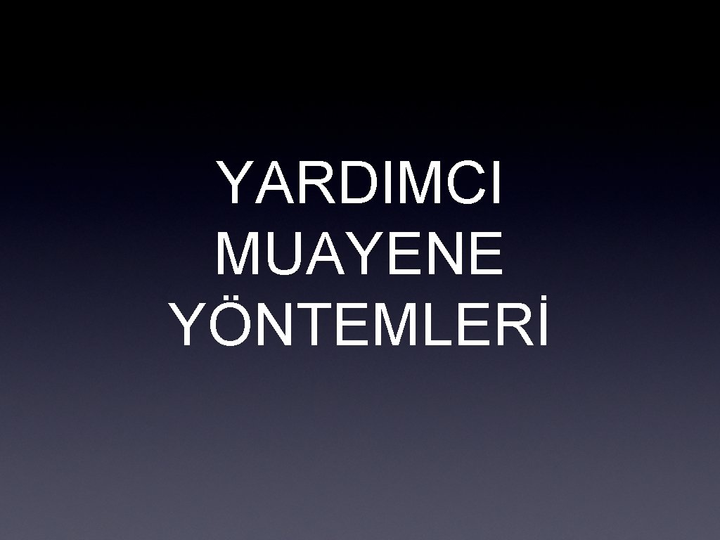 YARDIMCI MUAYENE YÖNTEMLERİ 