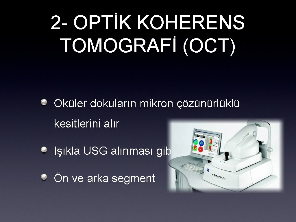 2 - OPTİK KOHERENS TOMOGRAFİ (OCT) Oküler dokuların mikron çözünürlüklü kesitlerini alır Işıkla USG