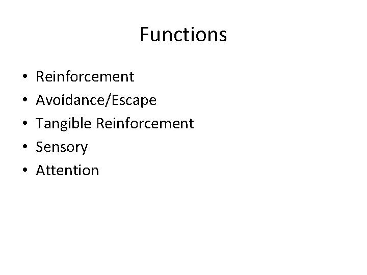 Functions • • • Reinforcement Avoidance/Escape Tangible Reinforcement Sensory Attention Functions • • • Reinforcement Avoidance/Escape Tangible Reinforcement Sensory Attention