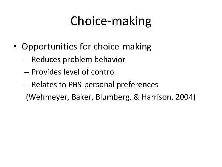 Choice-making • Opportunities for choice-making – Reduces problem behavior – Provides level of control Choice-making • Opportunities for choice-making – Reduces problem behavior – Provides level of control