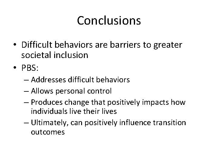 Conclusions • Difficult behaviors are barriers to greater societal inclusion • PBS: – Addresses Conclusions • Difficult behaviors are barriers to greater societal inclusion • PBS: – Addresses