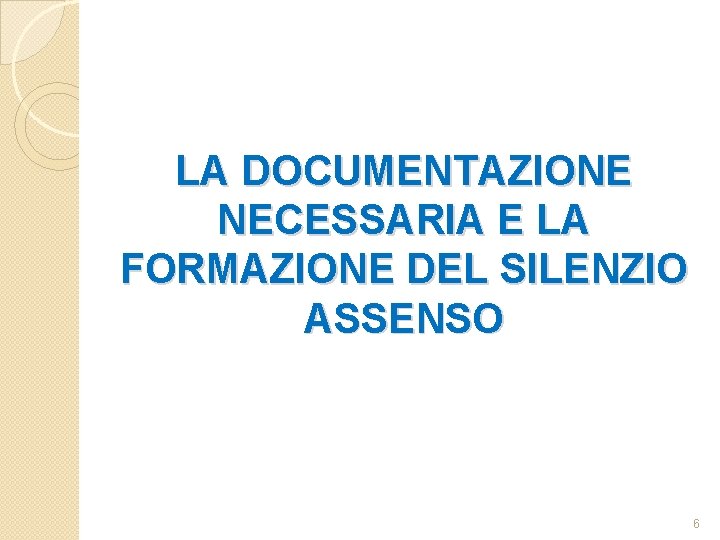 LA DOCUMENTAZIONE NECESSARIA E LA FORMAZIONE DEL SILENZIO ASSENSO 6 