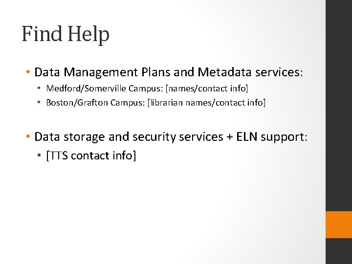 Find Help • Data Management Plans and Metadata services: • Medford/Somerville Campus: [names/contact info]