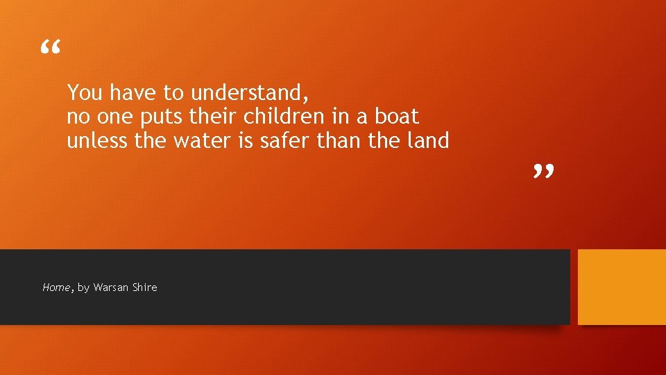 “ You have to understand, no one puts their children in a boat unless