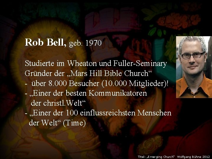 Rob Bell, geb. 1970 Studierte im Wheaton und Fuller-Seminary Gründer „Mars Hill Bible Church“