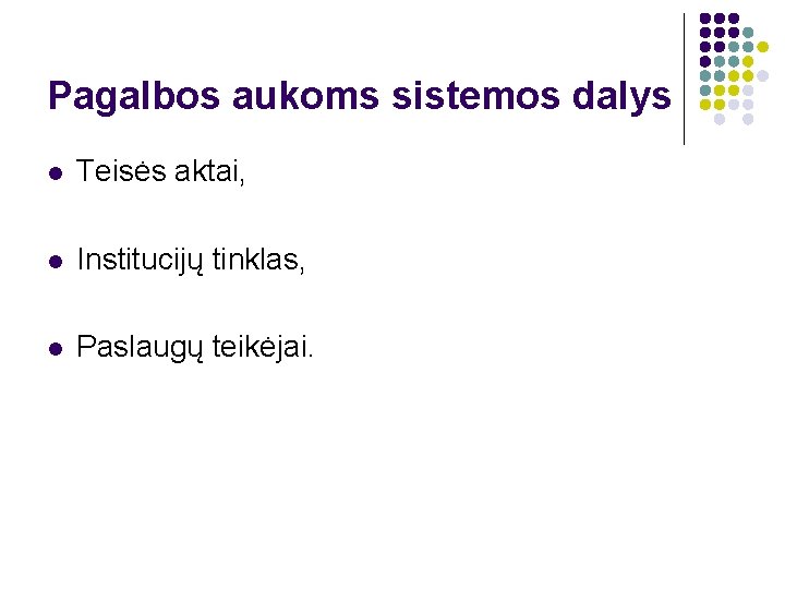 Pagalbos aukoms sistemos dalys l Teisės aktai, l Institucijų tinklas, l Paslaugų teikėjai. 