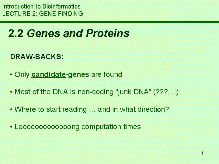Introduction to Bioinformatics LECTURE 2: GENE FINDING 2. 2 Genes and Proteins DRAW-BACKS: • Introduction to Bioinformatics LECTURE 2: GENE FINDING 2. 2 Genes and Proteins DRAW-BACKS: •