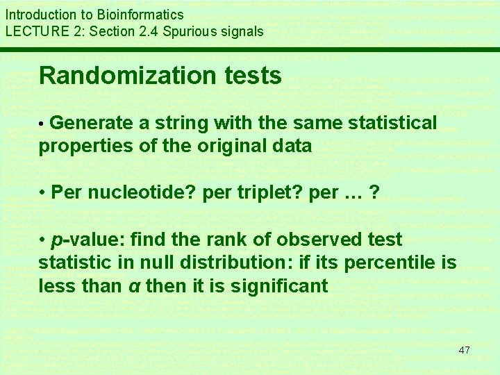 Introduction to Bioinformatics LECTURE 2: Section 2. 4 Spurious signals Randomization tests • Generate