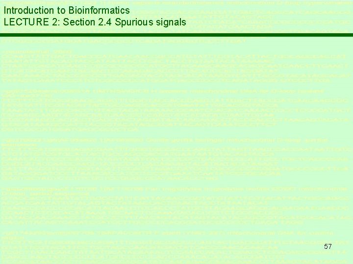Introduction to Bioinformatics LECTURE 2: Section 2. 4 Spurious signals 57 Introduction to Bioinformatics LECTURE 2: Section 2. 4 Spurious signals 57