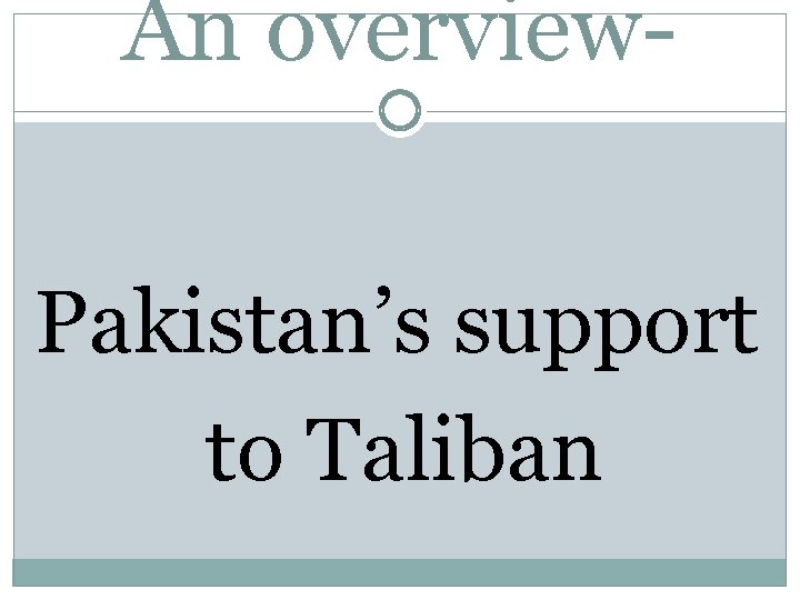 An overview. Pakistan’s support to Taliban 