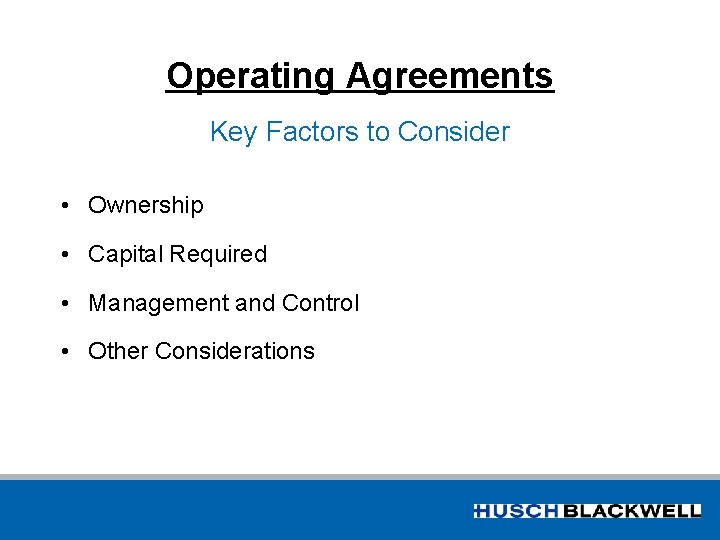 Operating Agreements Key Factors to Consider • Ownership • Capital Required • Management and
