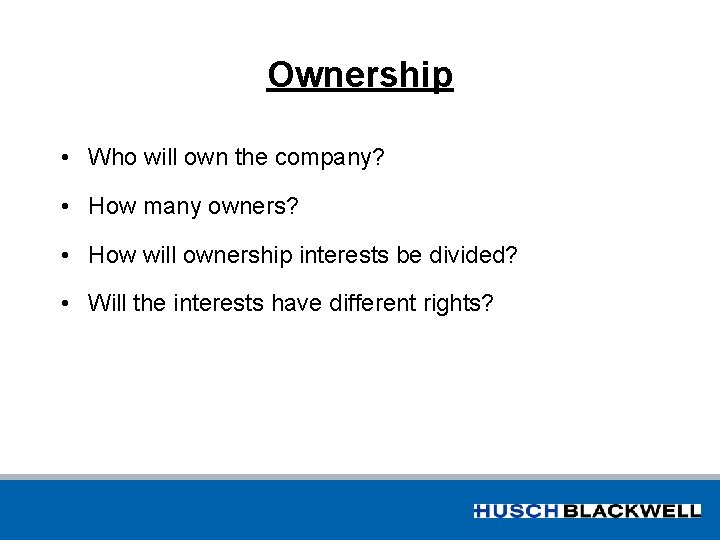 Ownership • Who will own the company? • How many owners? • How will