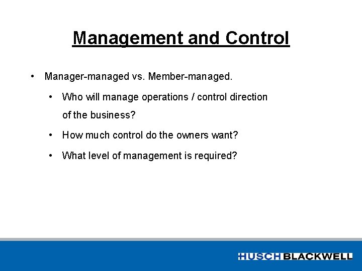 Management and Control • Manager-managed vs. Member-managed. • Who will manage operations / control