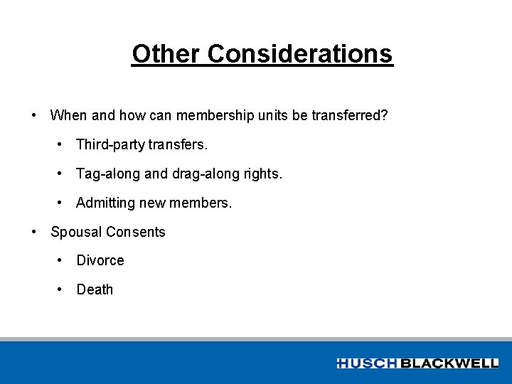 Other Considerations • When and how can membership units be transferred? • Third-party transfers.