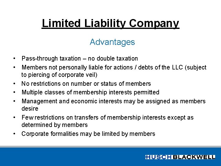 Limited Liability Company Advantages • Pass-through taxation – no double taxation • Members not