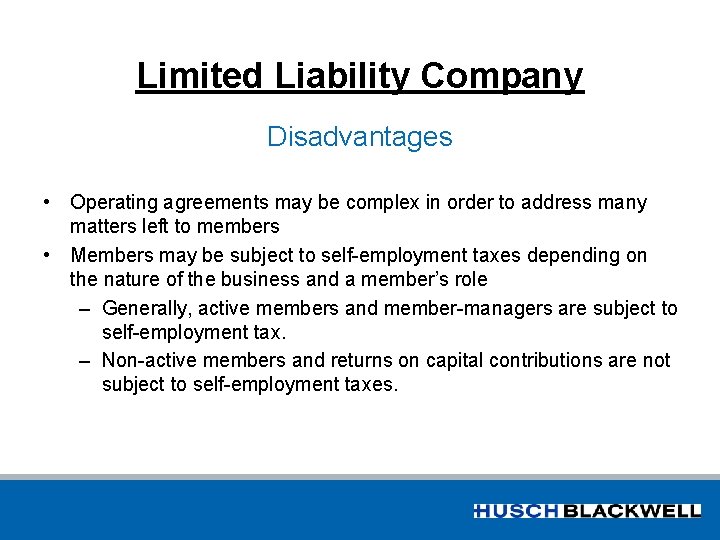 Limited Liability Company Disadvantages • Operating agreements may be complex in order to address