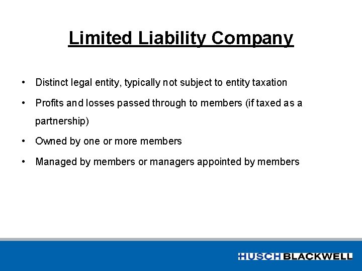 Limited Liability Company • Distinct legal entity, typically not subject to entity taxation •