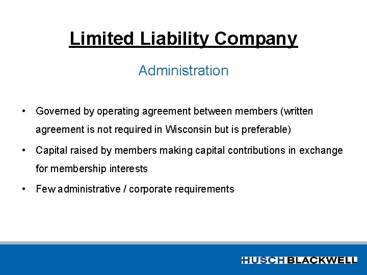 Limited Liability Company Administration • Governed by operating agreement between members (written agreement is