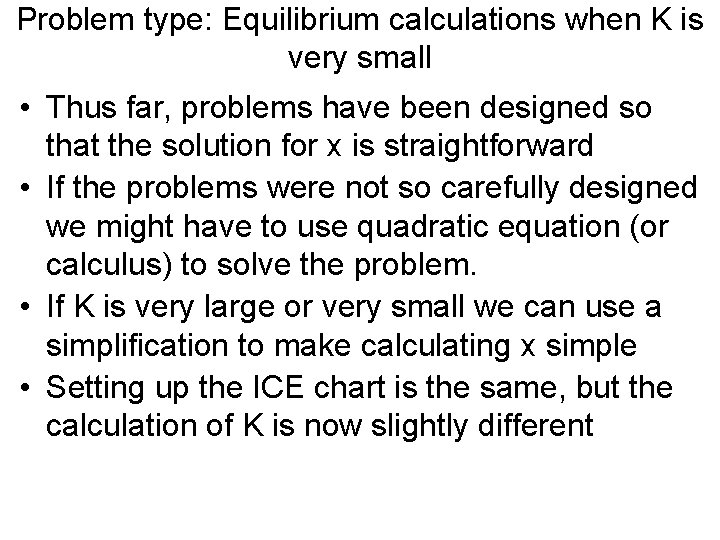 Problem type: Equilibrium calculations when K is very small • Thus far, problems have