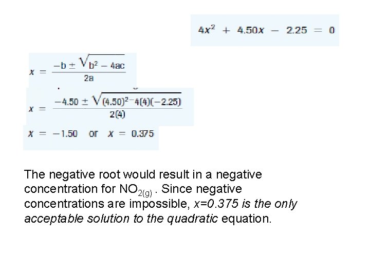 The negative root would result in a negative concentration for NO 2(g). Since negative