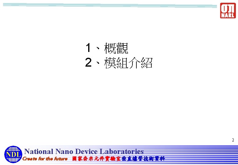 1、概觀 2、模組介紹 2 National Nano Device Laboratories Create for the future 國家奈米元件實驗室垂直爐管技術資料 