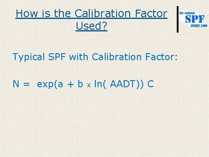 How is the Calibration Factor Used? Typical SPF with Calibration Factor: N = exp(a