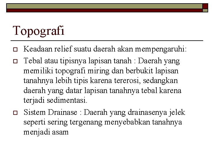 Topografi o o o Keadaan relief suatu daerah akan mempengaruhi: Tebal atau tipisnya lapisan